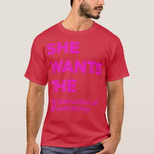 She Wants The Destruction Of Patriarchy Funny Femi T-Shirt