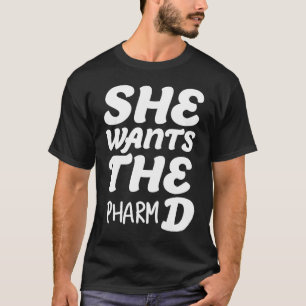 She Wants The Pharm D Pharmacy School Graduate T-Shirt