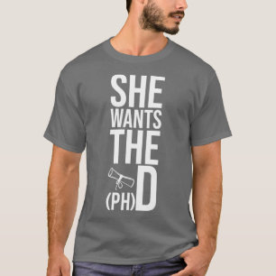 She Wants The PHD Funny Graduation Doctorate phd g T-Shirt