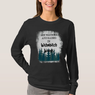 She Was Born And Raised In Wishabitch Woods 3 T-Shirt