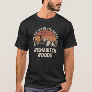 She Was Born And Raised In Wishabitch Woods Hiking T-Shirt