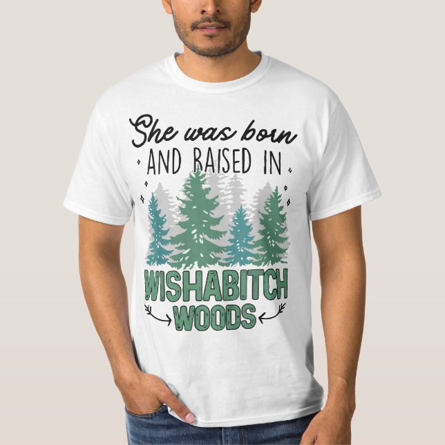 She was born and raised in wishabitch woods  T-Shirt (Front)