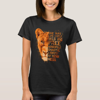 She Was Life Itself Wild And Free Lioness - Liones T-Shirt