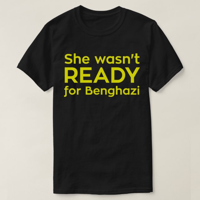 She wasn't READY for Benghazi T-Shirt (Design Front)