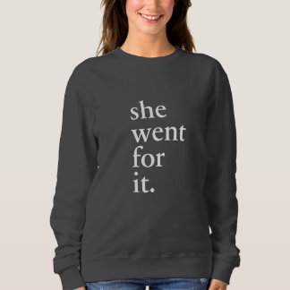 She went for it - Inspiration for women Sweatshirt