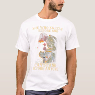 She Who Kneels Before God Can Stand Before Anyone T-Shirt