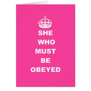 She who must be obeyed