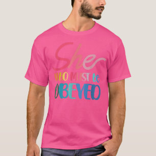 She Who Must Be Obeyed Design For Feminists 5410  T-Shirt