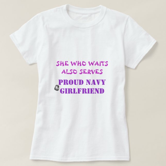 SHE WHO WAITS ALSO SERVES, PROUD NAVY GIRLFRIEND T-Shirt (Design Front)
