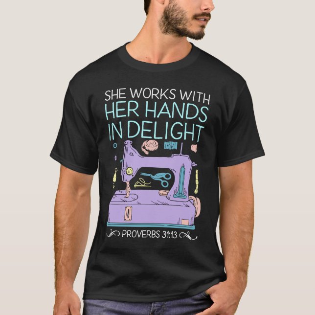 She Works With Her Hands In Delight Proverbs 3113  T-Shirt (Front)