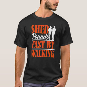 Shed Pounds Fast By Walking Walker Cardio Exercise T-Shirt