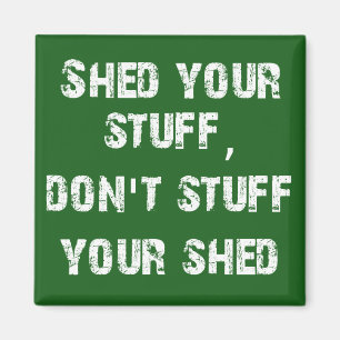 Shed Your Stuff Don't Stuff Your Shed Magnet