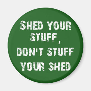Shed Your Stuff Don't Stuff Your Shed Magnet