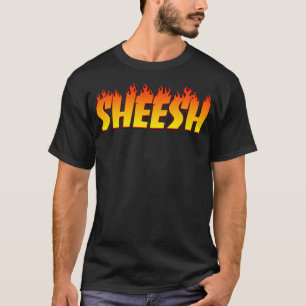 Sheesh shirt, Sheeeesh, Sheeesh, Sheesh Bro, Shees T-Shirt