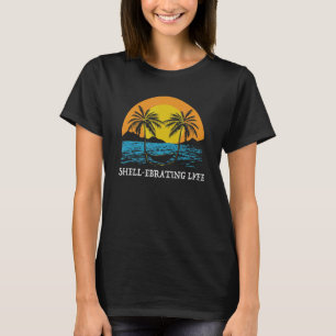 Shellebrating Life Motivational Quote Beach Inspir T-Shirt