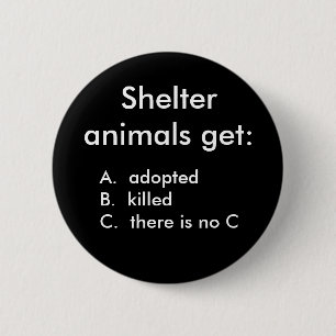 Shelter animals get:, A. adoptedB. kille... 6 Cm Round Badge