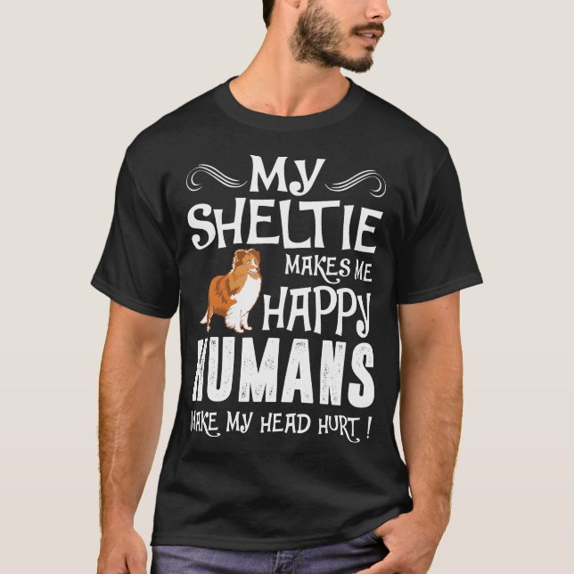 Sheltie Makes Me Happy Humans Make Head Hurt Shirt (Front)