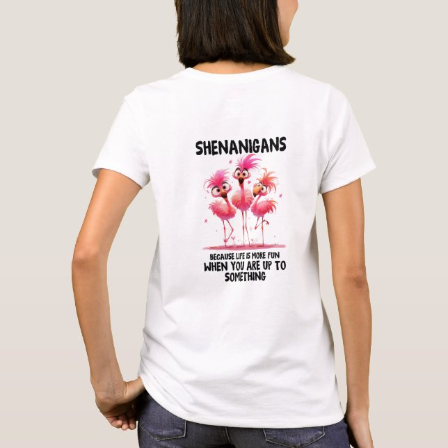Shenanigans because life is fun happy flamingos T-Shirt (Back)