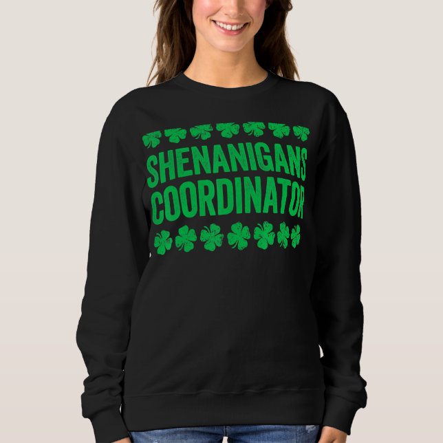 Shenanigans Coordinator   St Patrick's Day 1 Sweatshirt (Front)