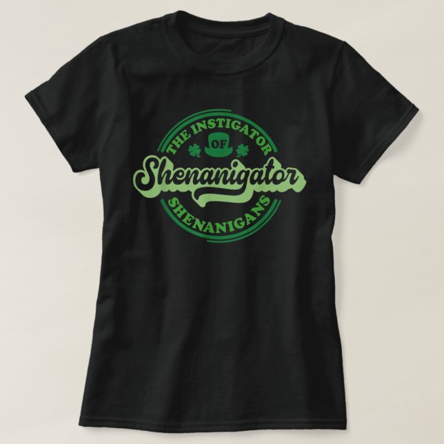 Shenanigator The Instigator Of Shenanigans Funny S T-Shirt (Design Front)