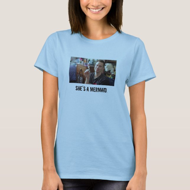 "She's a mermaid." T-Shirt (Front)