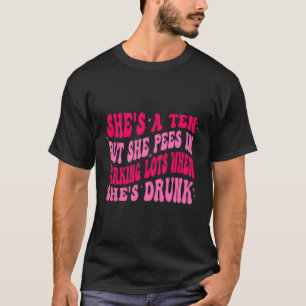 She'S A Ten But She Pees In Parking Lots When She' T-Shirt