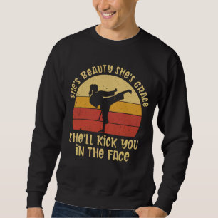 She's Beauty She's Grace She'll Kick You In The Fa Sweatshirt