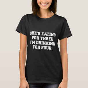 She's Eating For Three I'm Drinking For Four  T-Shirt