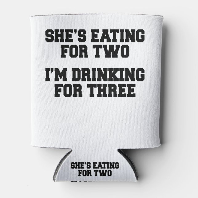 She's Eating For Two I'm Drinking For Three Can Cooler (Front)
