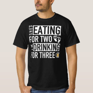 She's Eating For Two - I'm Drinking For Three T-Shirt