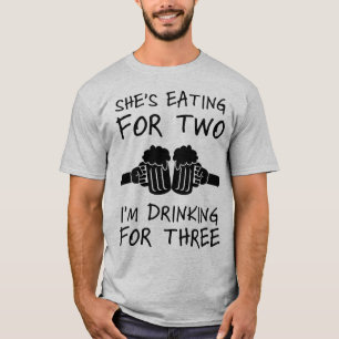 She's eating for two I'm drinking for three T-Shirt