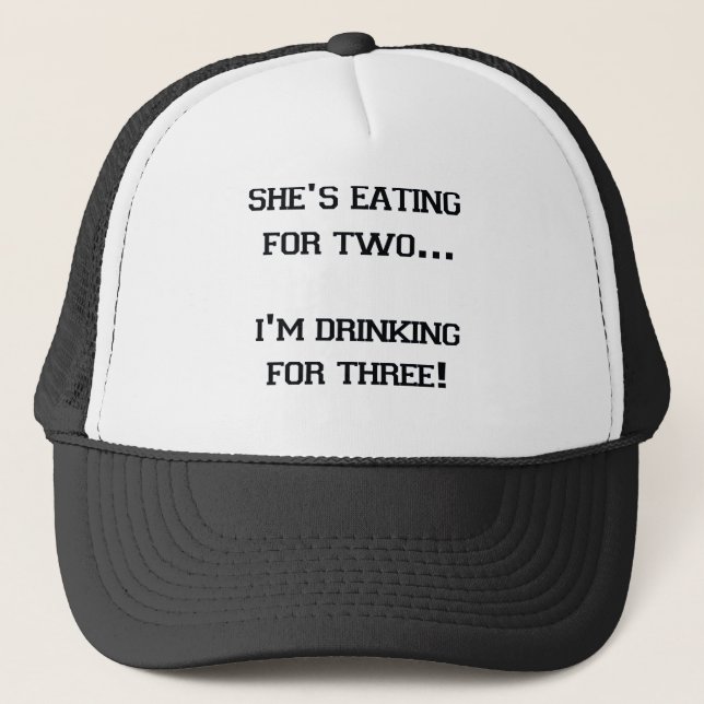 SHE'S EATING FOR TWO I'M DRINKING FOR THREE TRUCKER HAT (Front)