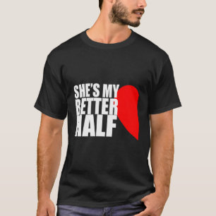 She'S My Better Half Couple Matching Valentine'S L T-Shirt