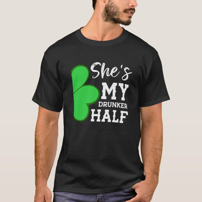 She's My Drunker Half -Funny St Patricks Day Coupl T-Shirt (Front)