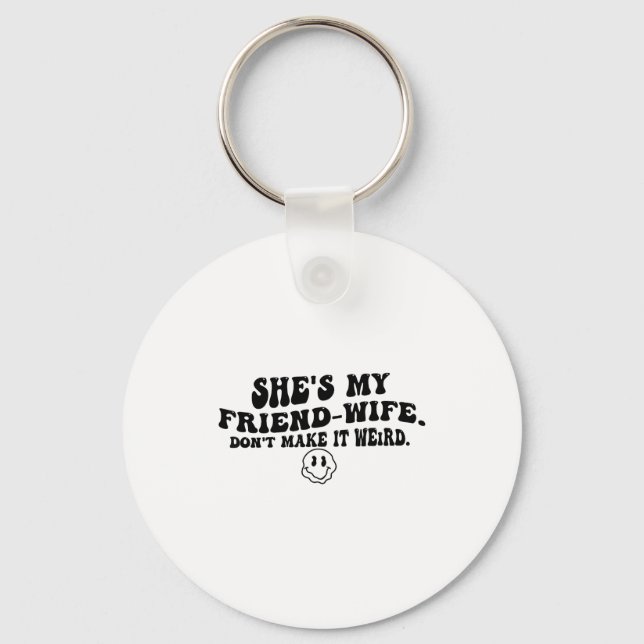 She's My Friend-wife Don't Make It Weird Funny Say Key Ring (Front)
