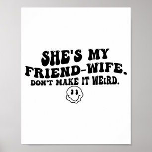 She's My Friend-wife Don't Make It Weird Funny Say Poster