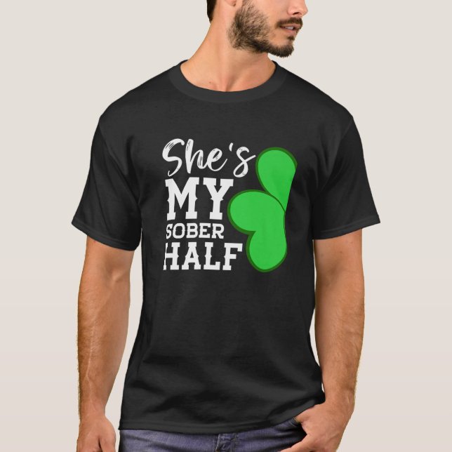 She's My Sober Half - Funny St Patricks Day Couple T-Shirt (Front)