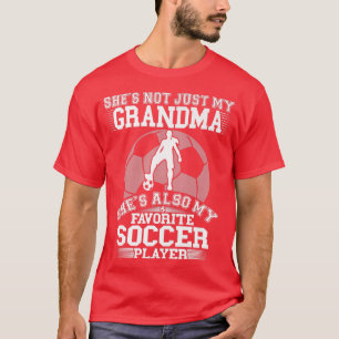 She's Not Just My Grandma, Also My Favorite Soccer T-Shirt