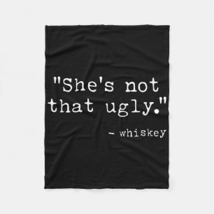 Shes Not That Ugly, Funny Whiskey Quote Sayings Fleece Blanket