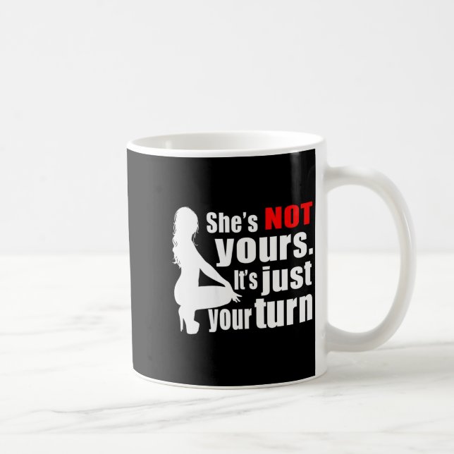 She's Not Yours It's Just Your Turn Y Hot Girl (on Coffee Mug (Right)