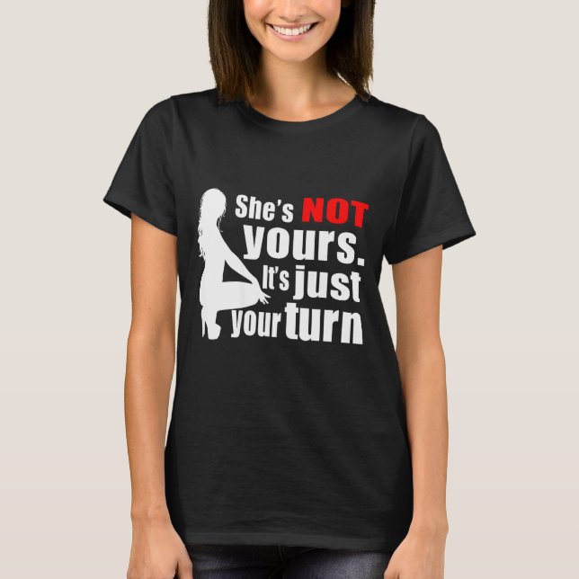 She's Not Yours It's Just Your Turn Y Hot Girl (on T-Shirt (Front)