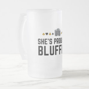 She's Probably Bluffing - Casino Poker Bluff Gift  Frosted Glass Beer Mug