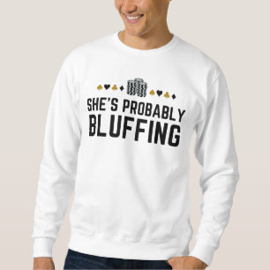 She's Probably Bluffing - Casino Poker Bluff Gift Sweatshirt