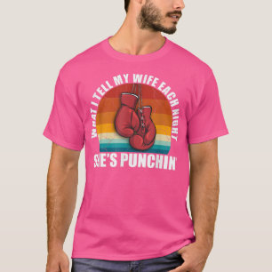 Shes PunchinWhat I Tell My Wife Each Night Fun T-Shirt