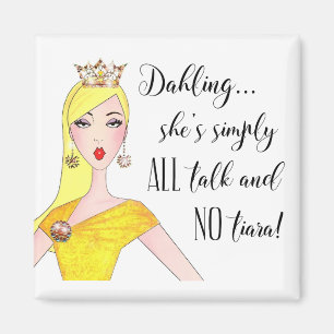 "She's simply ALL talk and NO Tiara!" Magnet
