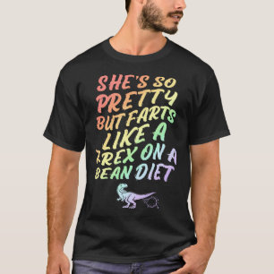 She's So Pretty But She Farts Like A T-Rex On A T-Shirt