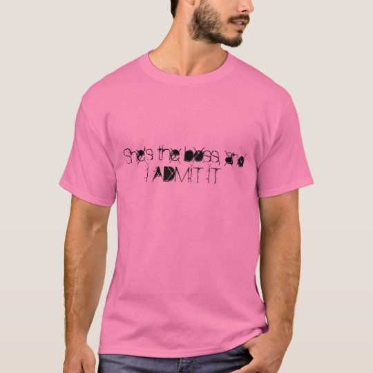 "She's the boss and I Admit It" t-shirt