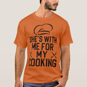 Shes with me for my cooking 1 T-Shirt