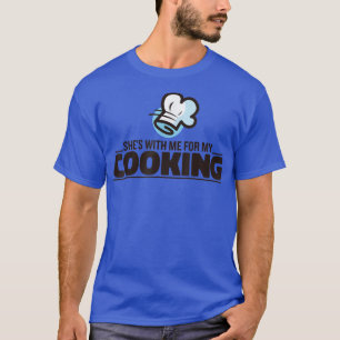 She's With Me For My Cooking, Funny Chef For Men  T-Shirt