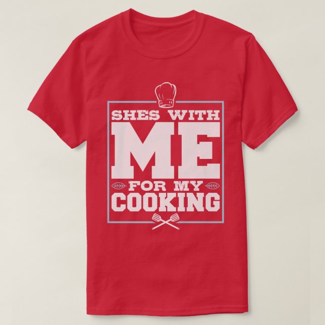 She's With Me For My Cooking, Funny Chef For MenT- T-Shirt (Design Front)